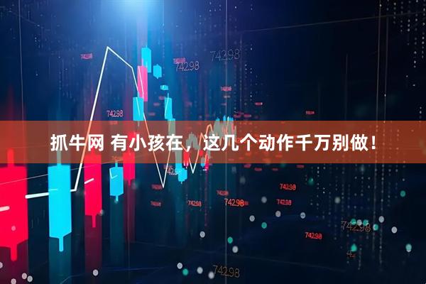 抓牛网 有小孩在，这几个动作千万别做！